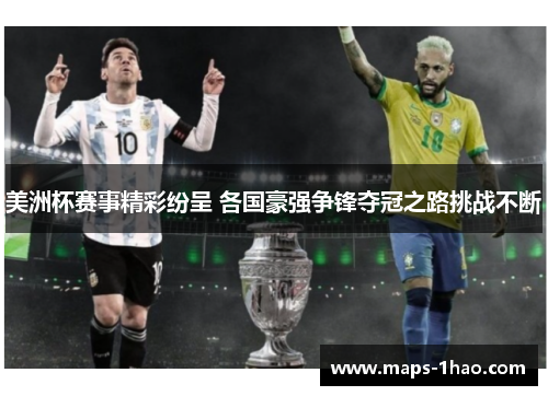 美洲杯赛事精彩纷呈 各国豪强争锋夺冠之路挑战不断