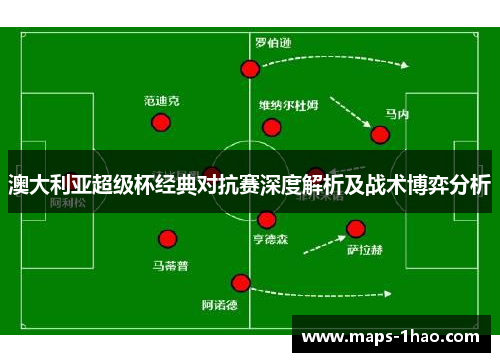 澳大利亚超级杯经典对抗赛深度解析及战术博弈分析
