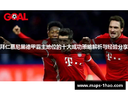拜仁慕尼黑德甲霸主地位的十大成功策略解析与经验分享