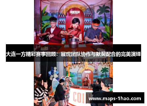 大连一方精彩赛事回顾：展现团队协作与默契配合的完美演绎