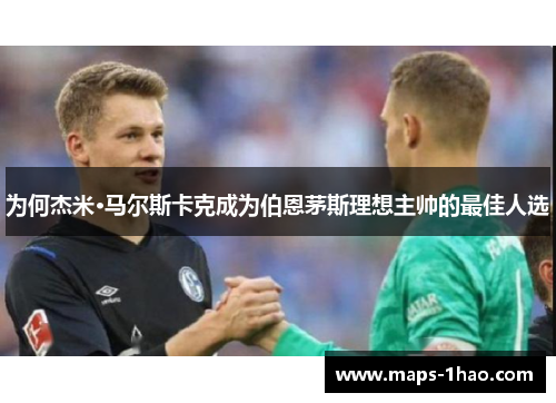 为何杰米·马尔斯卡克成为伯恩茅斯理想主帅的最佳人选