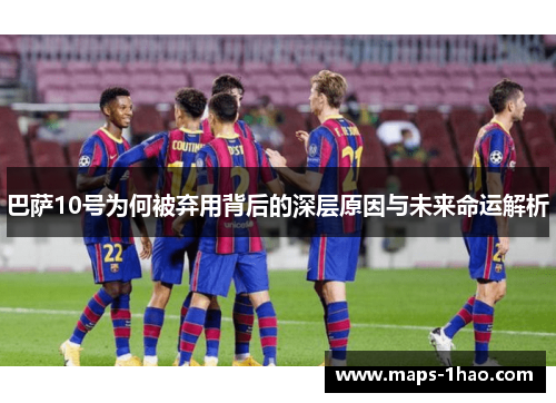 巴萨10号为何被弃用背后的深层原因与未来命运解析