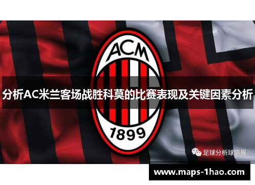 分析AC米兰客场战胜科莫的比赛表现及关键因素分析