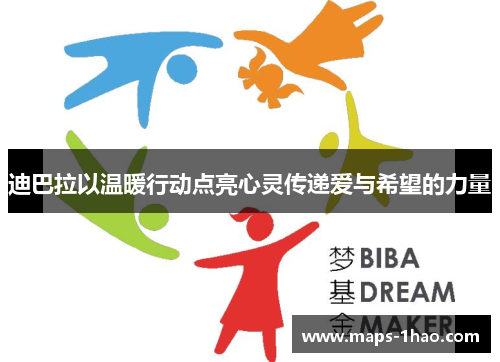 迪巴拉以温暖行动点亮心灵传递爱与希望的力量