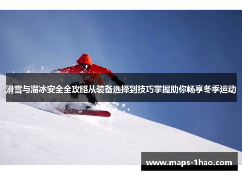 滑雪与溜冰安全全攻略从装备选择到技巧掌握助你畅享冬季运动