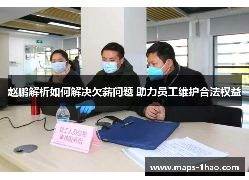 赵鹏解析如何解决欠薪问题 助力员工维护合法权益