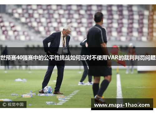 世预赛40强赛中的公平性挑战如何应对不使用VAR的裁判判罚问题
