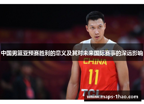 中国男篮亚预赛胜利的意义及其对未来国际赛事的深远影响