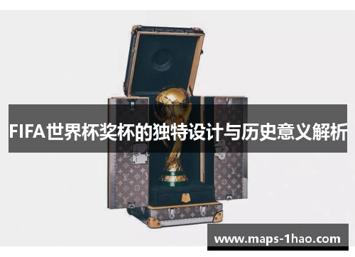 FIFA世界杯奖杯的独特设计与历史意义解析