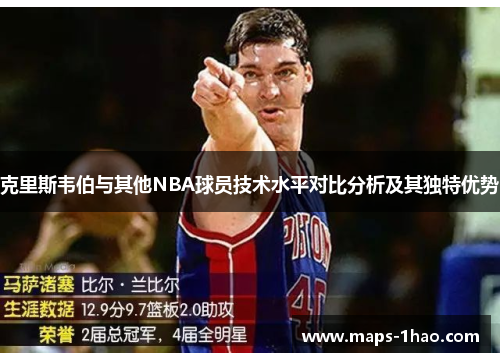 克里斯韦伯与其他NBA球员技术水平对比分析及其独特优势