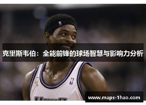 克里斯韦伯：全能前锋的球场智慧与影响力分析