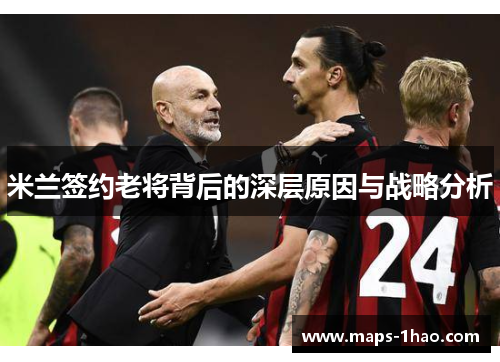米兰签约老将背后的深层原因与战略分析