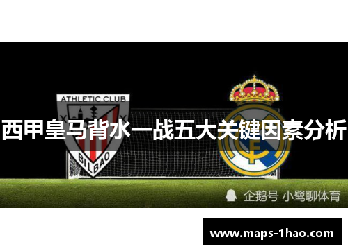 西甲皇马背水一战五大关键因素分析