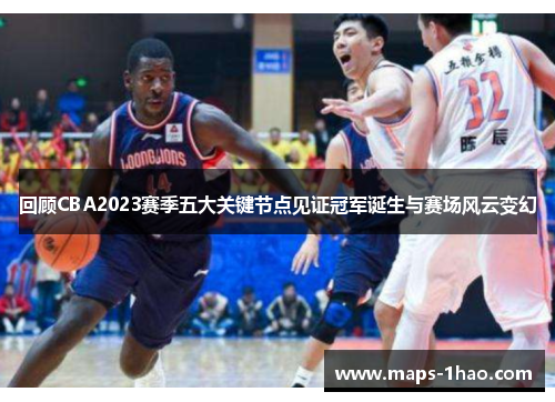 回顾CBA2023赛季五大关键节点见证冠军诞生与赛场风云变幻